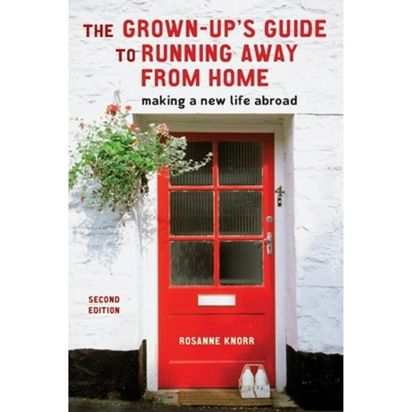 Pre-Owned The Grown-Up's Guide to Running Away from Home, Second Edition: Making a New Life Abroad (Paperback 9781580088732) by Rosanne Knorr