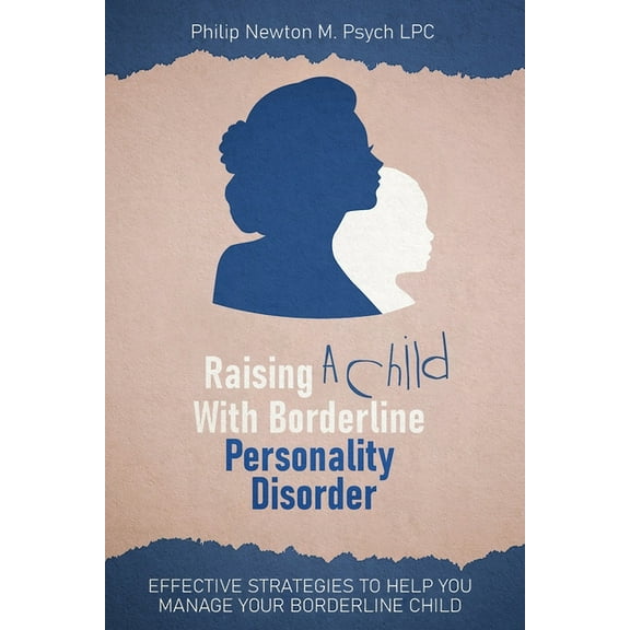 Raising A Child With Borderline Personality Disorder: Effective Strategies To Help You Manage Your Borderline Child (Paperback)