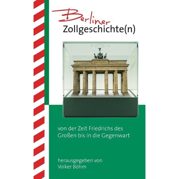 Berliner Zollgeschichte(n): von der Zeit Friedrichs des GroÃen bis in die Gegenwart, (Paperback)
