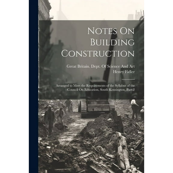 Notes On Building Construction: Arranged to Meet the Requirements of the Syllabus of the Council On Education, South Kensington, Part 2 (Paperback)