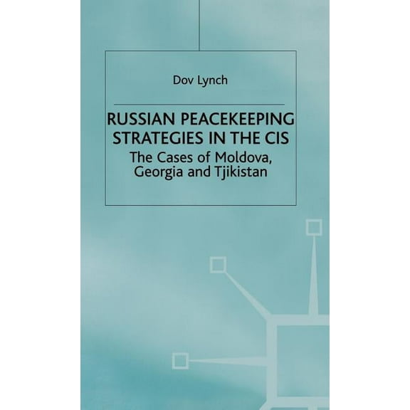 Russian Peacekeeping Strategies in the Cis: The Case of Moldova, Georgia and Tajikistan, (Hardcover)