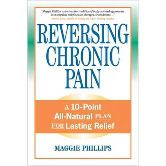 Pre-Owned Reversing Chronic Pain: A 10-Point All-Natural Plan for Lasting Relief (Paperback 9781556436765) by Maggie Phillips