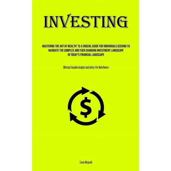 Investing: Mastering The Art Of Wealth" Is A Crucial Guide For Individuals Seeking To Navigate The Complex And Ever, (Paperback)