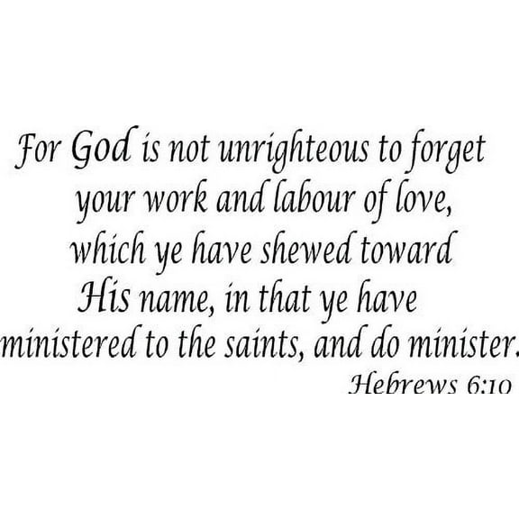 Hebrews 6:10, Vinyl Wall Art, for God Is Not Unrighteous to Forget Your Work and Labour of Love, Which Ye Have Shewed Toward His Name, in That Ye Have Ministered to the Saints, and Do Minister