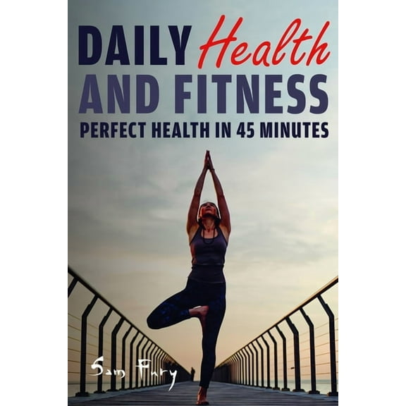 Survival Fitness Daily Health and Fitness: Perfect Health in Under 45 Minutes a Day, Book 2, (Paperback)