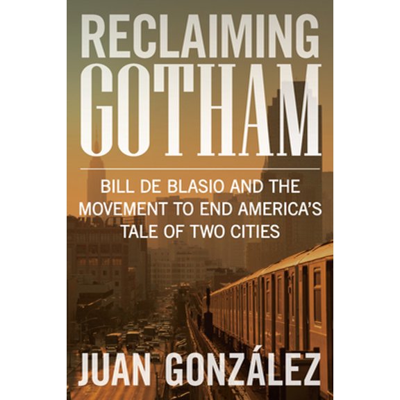 Pre-Owned Reclaiming Gotham: Bill de Blasio and the Movement to End America's Tale of Two Cities (Hardcover) 1620972093 9781620972090