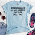 thumbnail image 2 of Chocolate Doesn't Ask Silly Questions Shirt, Unisex Women's Men's Shirt, Snacks Junk Food Dessert Shirt, Heather Light Blue, X-Small, 2 of 6