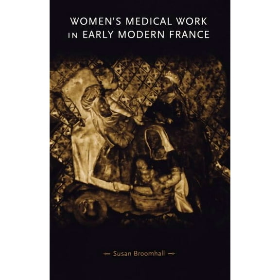 Gender in History Women's Medical Work in Early Modern France, (Paperback)
