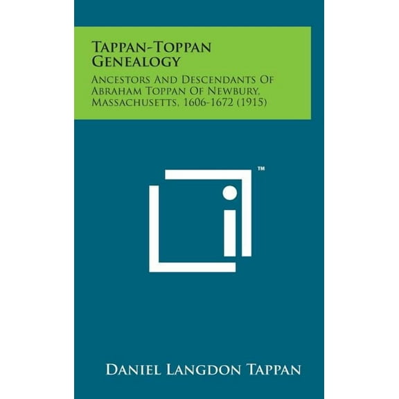Tappan-Toppan Genealogy : Ancestors and Descendants of Abraham Toppan of Newbury, Massachusetts, 1606-1672 (1915) (Hardcover)