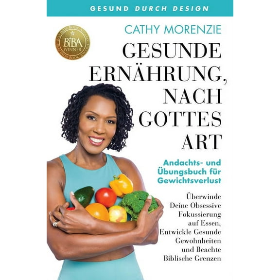 Gesund Durch Design Gesunde ErnÃ¤hrung, nach Gottes Art: Andachts- und Aufgabenbuch fÃ¼r Gewichtsverlust: Ãberwinde Deine Obsessive Fokussieru, Book 2, (Paperback)