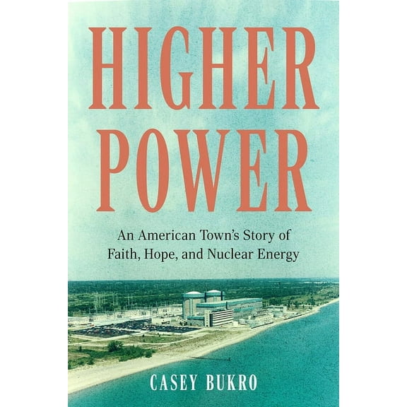 Higher Power: An American Town's Story of Faith, Hope, and Nuclear Energy, (Hardcover)
