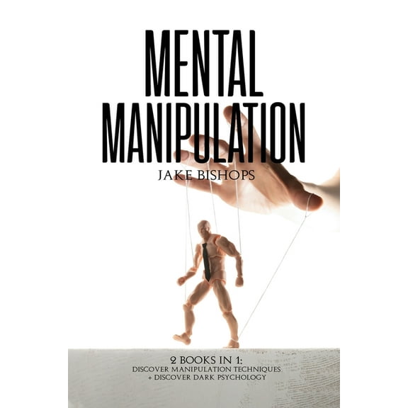 Mental Manipulation: 2 Books in 1: Discover Manipulation Techniques And Discover Dark Psychology, (Paperback)