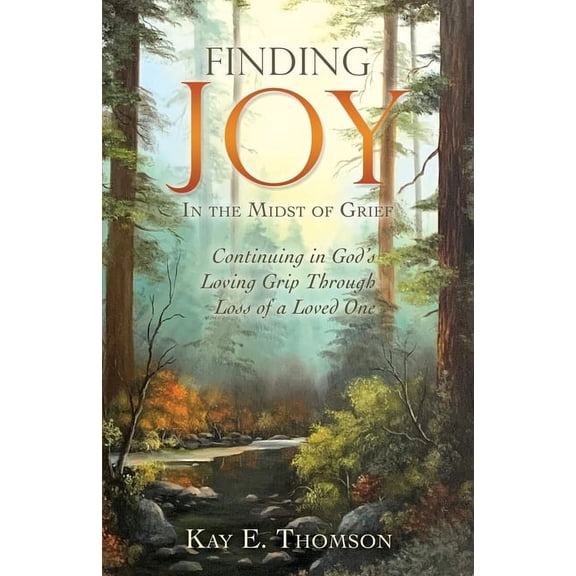 Finding JOY In the Midst of Grief: Continuing in God's Loving Grip Through Loss of a Loved One, (Paperback)