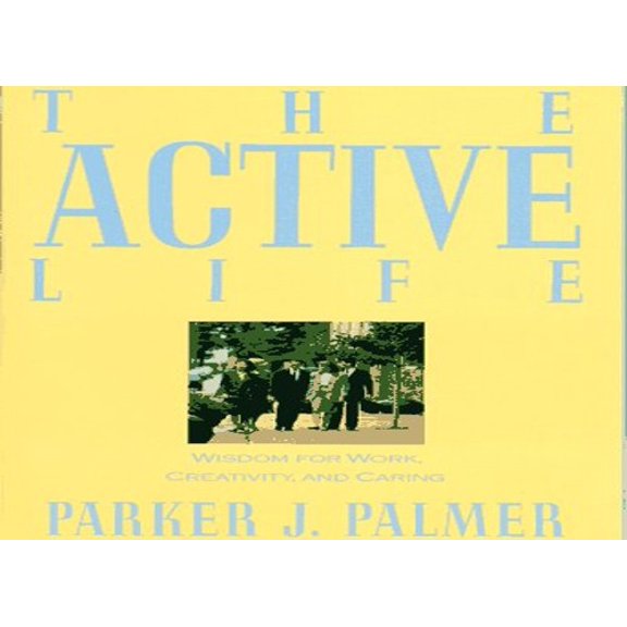 Pre-Owned The Active Life: Wisdom of Work, Creativity and Caring (Paperback) 0060664584 9780060664589