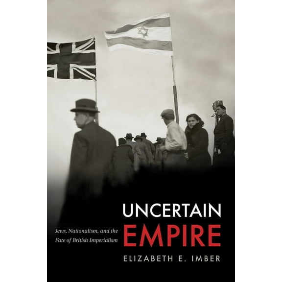 Stanford Studies in Jewish History and C Uncertain Empire: Jews, Nationalism, and the Fate of British Imperialism, (Paperback)