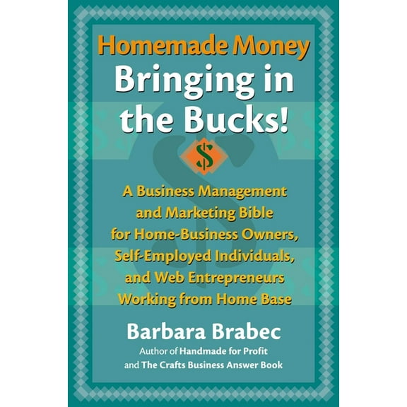 Homemade Money: Bringing in the Bucks: A Business Management and Marketing Bible for Home-Business Owners, Self-Employed, (Hardcover)