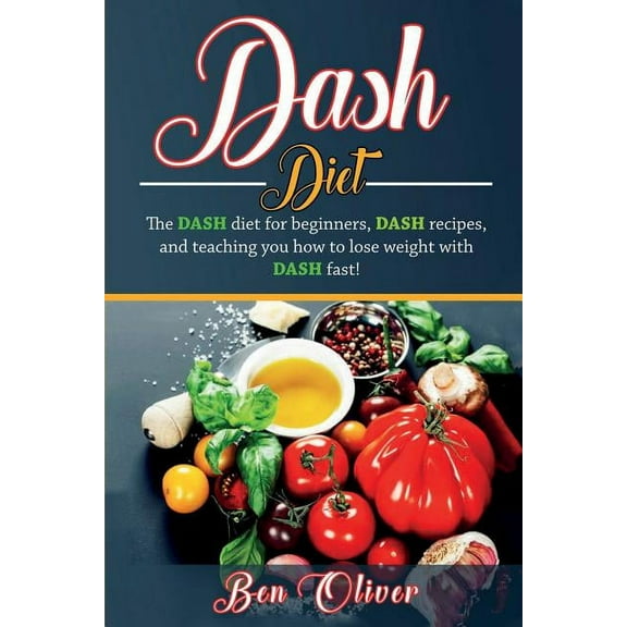 DASH Diet: The Dash diet for beginners, DASH recipes, and teaching you how to lose weight with DASH fast!, (Paperback)