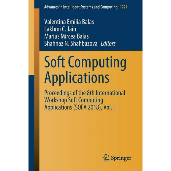 Advances in Intelligent Systems and Comp Soft Computing Applications: Proceedings of the 8th International Workshop Soft Computing Applications (Sofa 2018), Vol., Book 1221, (Paperback)