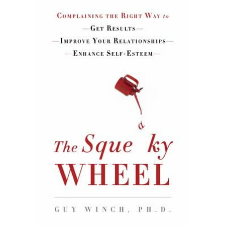 The Squeaky Wheel: Complaining the Right Way to Get Results, Improve Your Relationships, and Enhance Your Self-Esteem