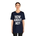 thumbnail image 3 of How About No? Unisex Jersey Short Sleeve Tee, Trendy Top, Rebel Style Tee, 3 of 4