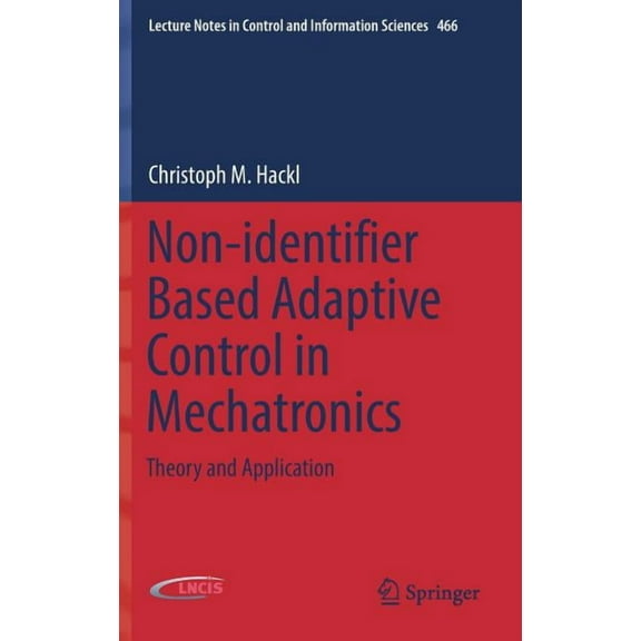 Lecture Notes in Control and Information Non-Identifier Based Adaptive Control in Mechatronics: Theory and Application, Book 466, (Hardcover)