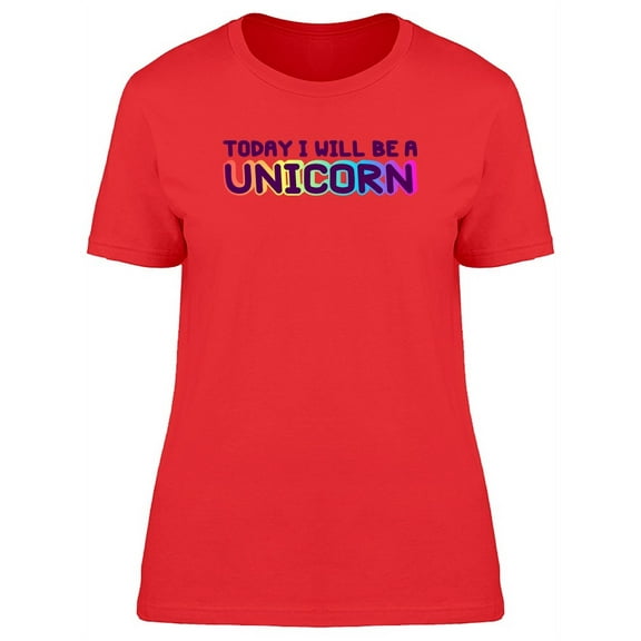 Today I'll Be A Unicorn Rainbow Quote T-Shirt Women -Image by Shutterstock, Female Large