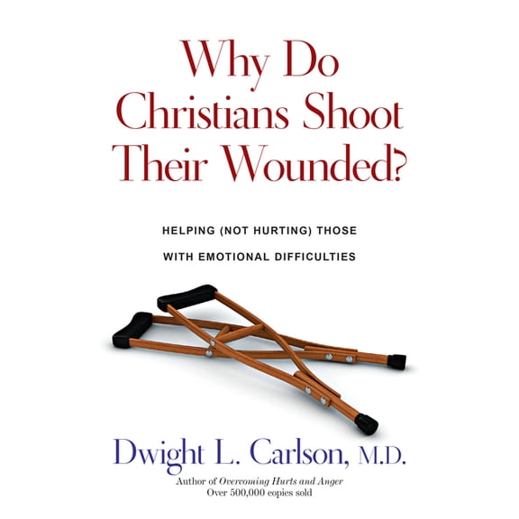 Why Do Christians Shoot Their Wounded?: Helping (Not Hurting) Those with Emotional Difficulties, (Paperback)