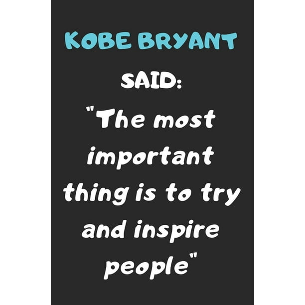 Kobe Bryant Said The Most Important Thing Is To Try And Inspire People A Quote Noteboof Kobe Bryant Said The Most Important Thing Is To Try And Inspire People A Quote Noteboof