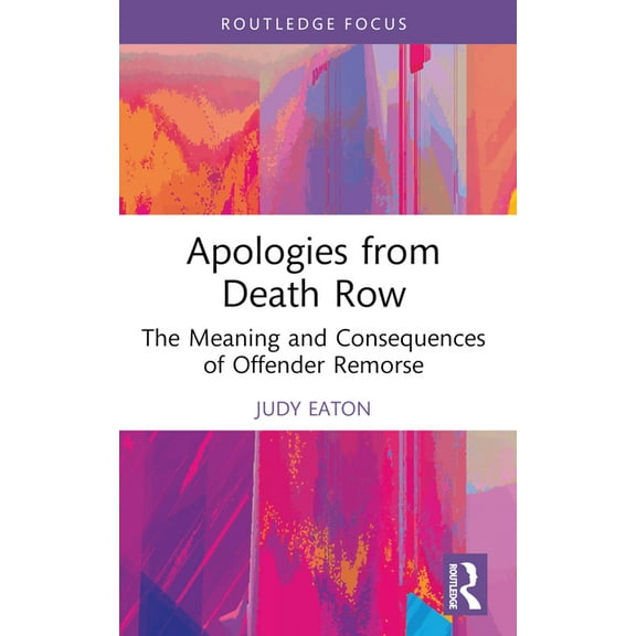 Routledge Studies in Criminal Behaviour Apologies from Death Row: The Meaning and Consequences of Offender Remorse, (Paperback)