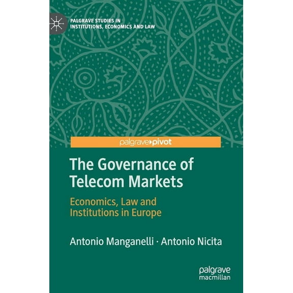 Palgrave Studies in Institutions, Econom The Governance of Telecom Markets: Economics, Law and Institutions in Europe, (Hardcover)