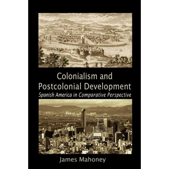 Cambridge Studies in Comparative Politic Colonialism and Postcolonial Development: Spanish America in Comparative Perspective, (Paperback)