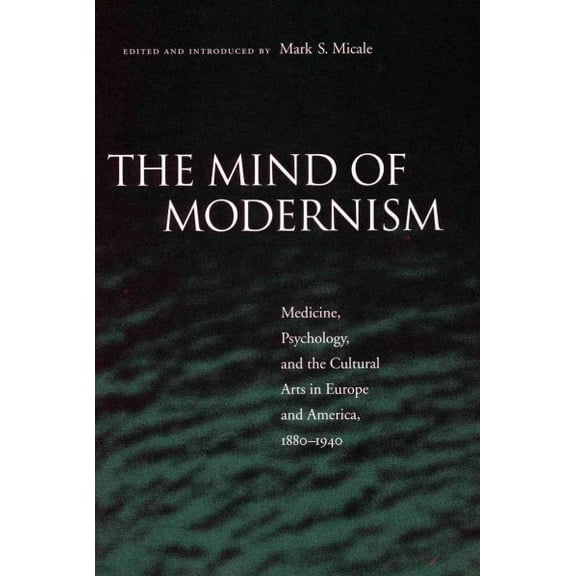 Cultural Sitings: The Mind of Modernism : Medicine, Psychology, and the Cultural Arts in Europe and America, 1880-1940 (Paperback)