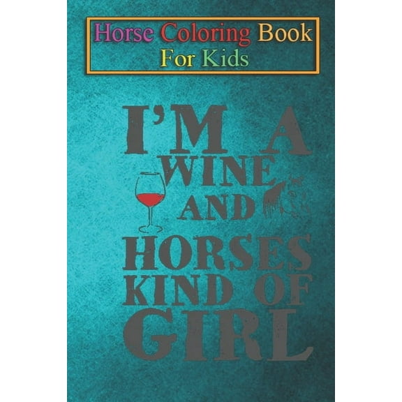 Horse Coloring Book For Kids: I'm a wine and horse kind of girl Animal Coloring Book - For Kids Aged 3-8 (Fun Activities Books)