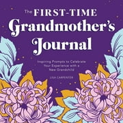 The First-Time Grandmother's Journal: Inspiring Prompts to Celebrate Your Experience with a New Grandchild - Paperback