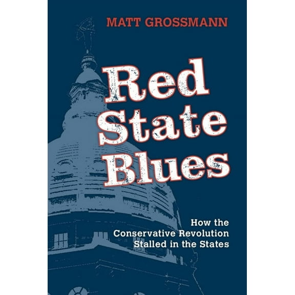 Red State Blues: How the Conservative Revolution Stalled in the States, (Paperback)
