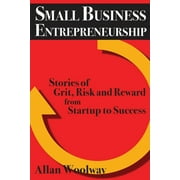 Small Business Entrepreneurship: Stories of Grit, Risk, and Reward from Startup to Success (Paperback)