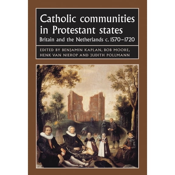 Studies in Early Modern European History Catholic Communities in Protestant States: Britain and the Netherlands C.1570-1720, (Paperback)