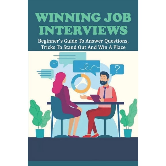 Winning Job Interviews : Beginner's Guide To Answer Questions, Tricks to Stand Out And Win A Place: How To Sound Smart In An Interview (Paperback)