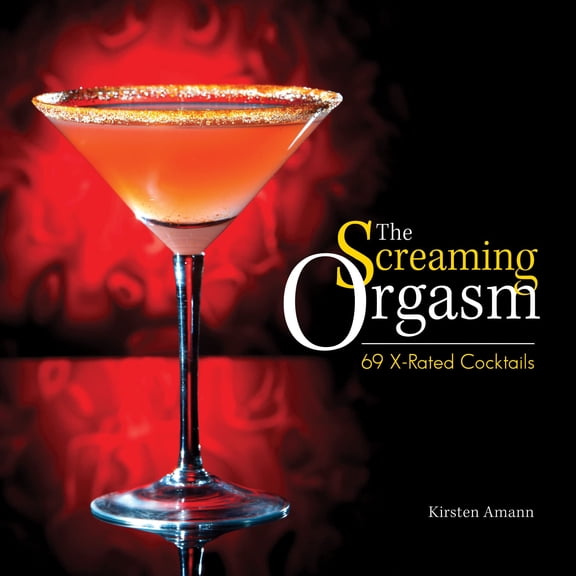 Pre-Owned Wine & Spirits: The Screaming Orgasm : 69 X-Rated Cocktails (Hardcover)