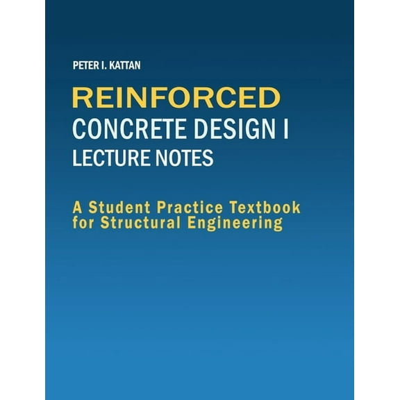 Reinforced Concrete Design I Lecture Notes: A Student Practice Textbook for Structural Engineering, (Paperback)