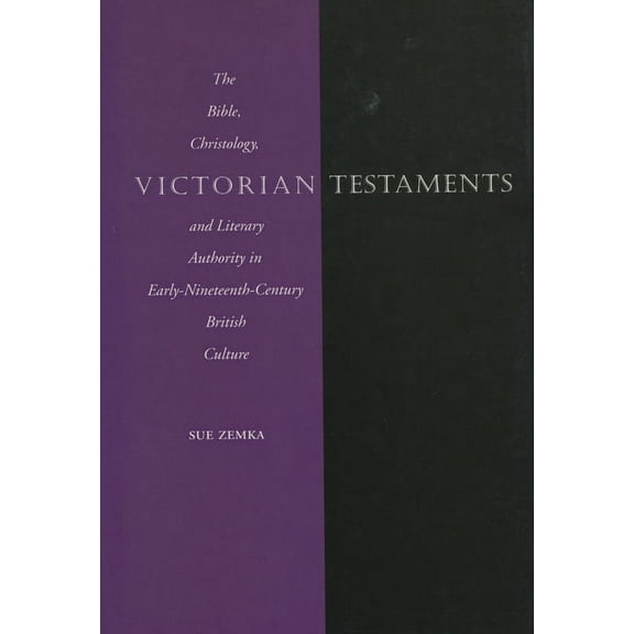Victorian Testaments: The Bible, Christology, and Literary Authority in Early-Nineteenth-Century British Culture, (Hardcover)