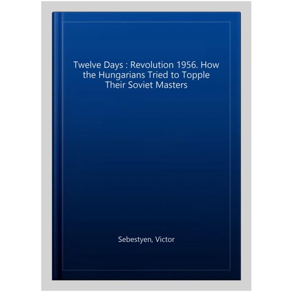 Pre-Owned Twelve Days: Revolution 1956. How the Hungarians tried to topple their Soviet masters Paperback