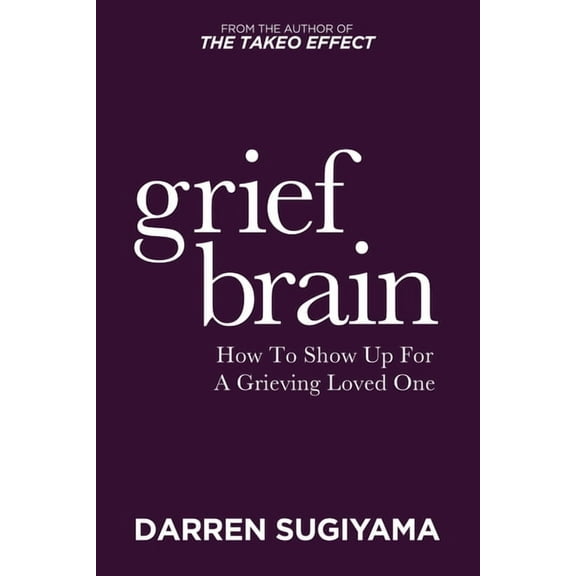 Grief Brain: How to Show Up for a Grieving Loved One, (Paperback)