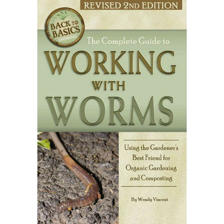The Complete Guide to Working with Worms : Using the Gardener's Best Friend for Organic Gardening and Composting Revised 2nd (Deadly Women Second Best)