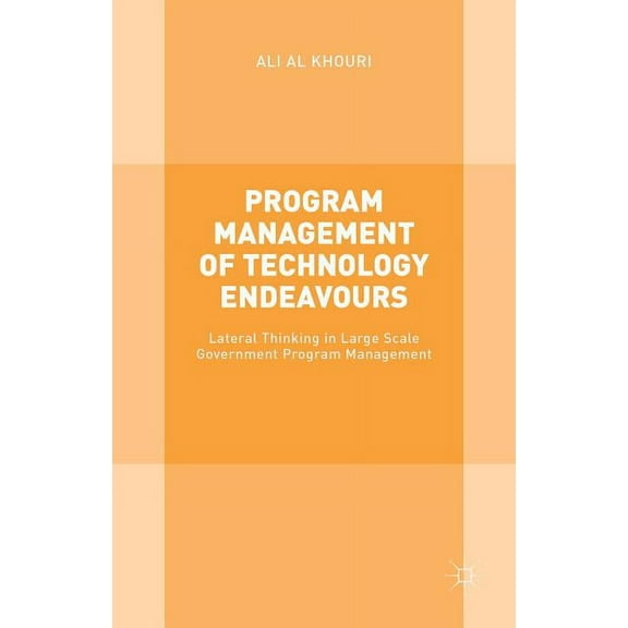 Program Management of Technology Endeavours: Lateral Thinking in Large Scale Government Program Management, (Hardcover)