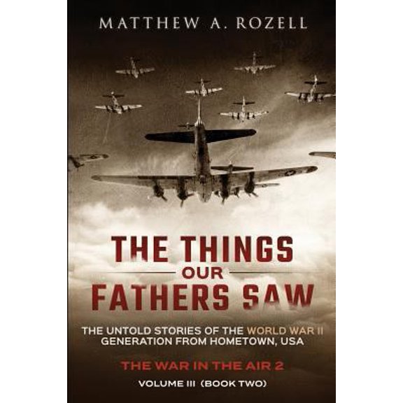 Pre-Owned The Things Our Fathers Saw - Vol. 3, The War In The Air Book Two: The Untold Stories of the World War II Generation from Hometown, USA (Paperback) 0996480072 9780996480079