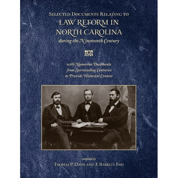 Selected Documents Relating to Law Reform in North Carolina During the Nineteenth Century: With Numerous Documents from , (Hardcover)