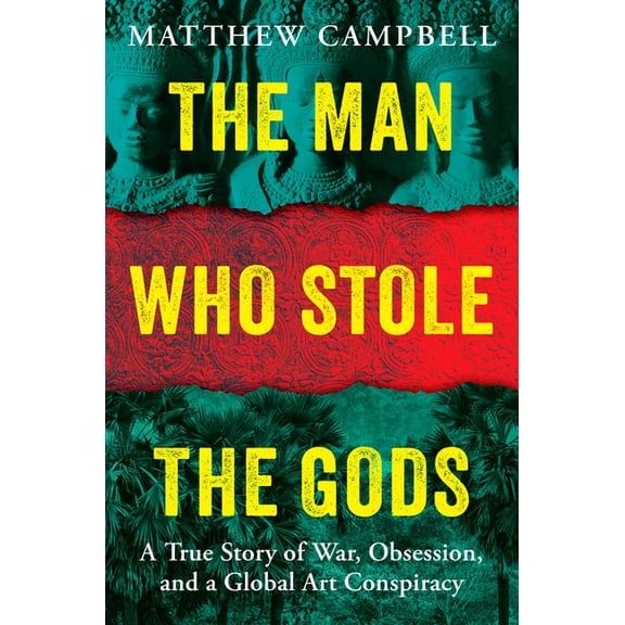 The Man Who Stole the Gods: A True Story of War, Obsession, and a Global Art Conspiracy, (Hardcover)