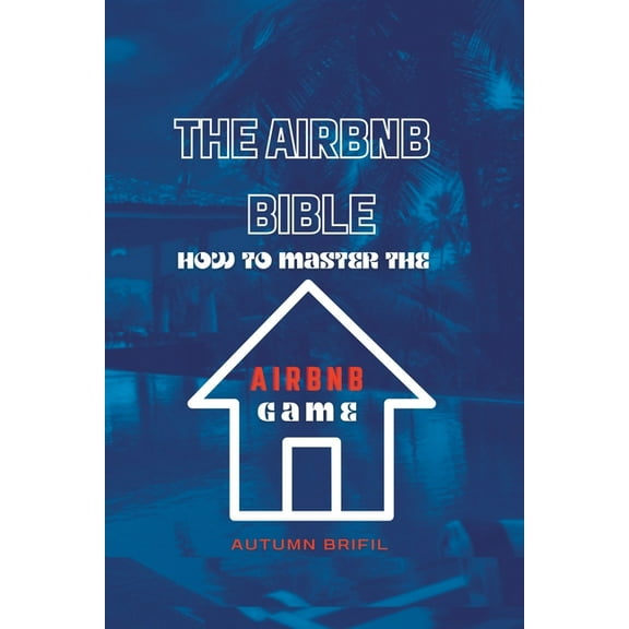 The Airbnb Bible: How to Master The Airbnb Game (Paperback) by Autumn Brifil