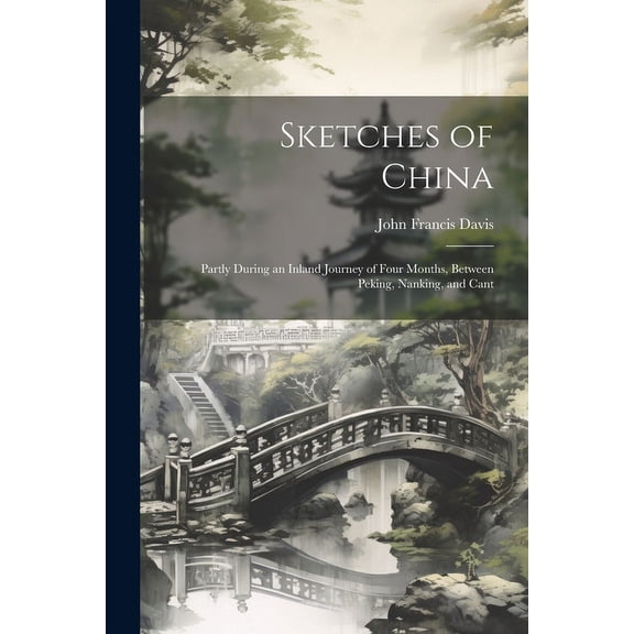 Sketches of China : Partly During an Inland Journey of Four Months, Between Peking, Nanking, and Cant (Paperback)